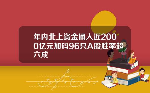 年内北上资金涌入近2000亿元加码96只A股胜率超六成