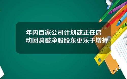 年内百家公司计划或正在启动回购破净股股东更乐于增持