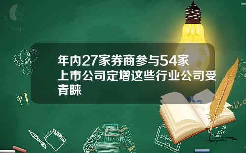 年内27家券商参与54家上市公司定增这些行业公司受青睐
