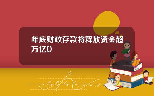 年底财政存款将释放资金超万亿0