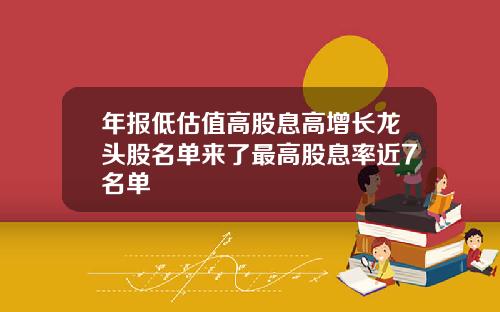 年报低估值高股息高增长龙头股名单来了最高股息率近7名单