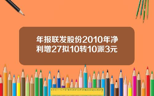 年报联发股份2010年净利增27拟10转10派3元