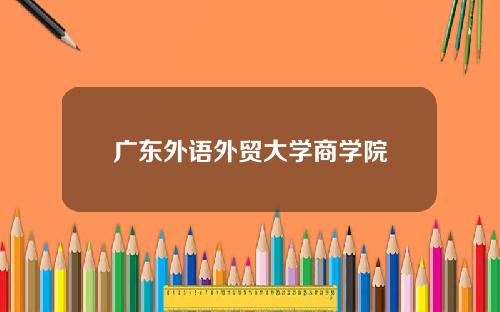 广东外语外贸大学商学院