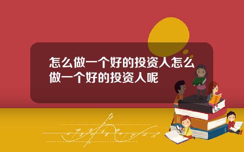 怎么做一个好的投资人怎么做一个好的投资人呢