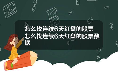 怎么找连续6天红盘的股票怎么找连续6天红盘的股票数据