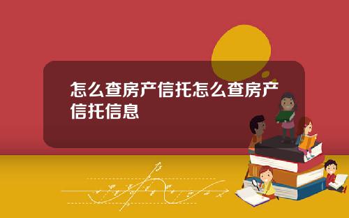 怎么查房产信托怎么查房产信托信息