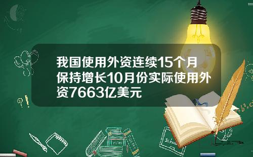 我国使用外资连续15个月保持增长10月份实际使用外资7663亿美元
