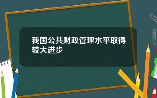 我国公共财政管理水平取得较大进步