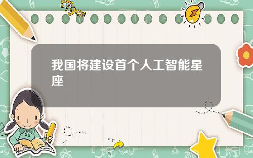 我国将建设首个人工智能星座