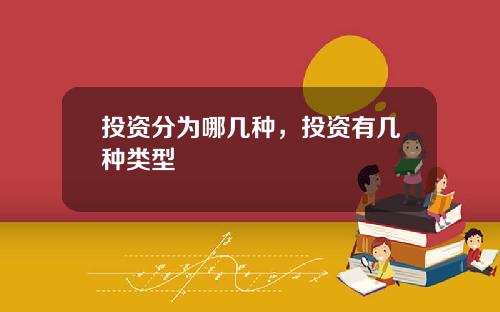 投资分为哪几种，投资有几种类型