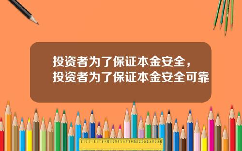 投资者为了保证本金安全，投资者为了保证本金安全可靠