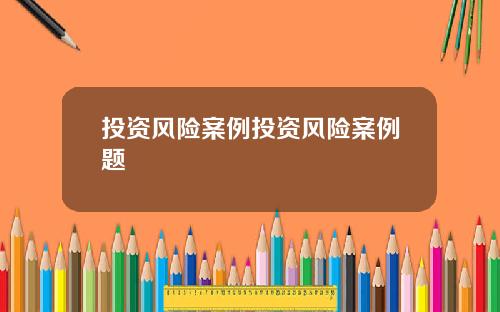 投资风险案例投资风险案例题