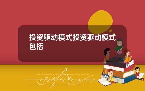 投资驱动模式投资驱动模式包括