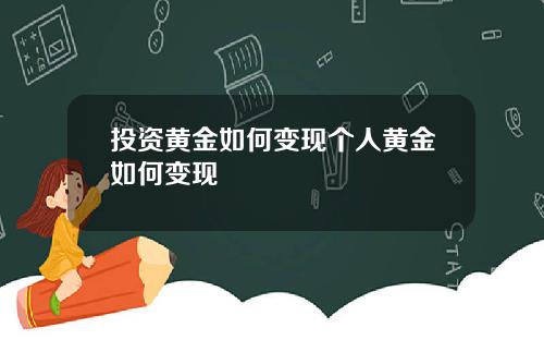 投资黄金如何变现个人黄金如何变现