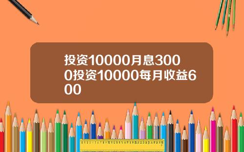 投资10000月息3000投资10000每月收益600