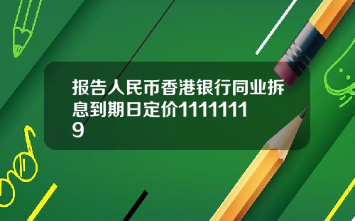 报告人民币香港银行同业拆息到期日定价11111119