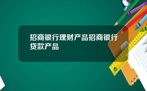招商银行理财产品招商银行贷款产品