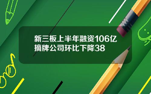 新三板上半年融资106亿摘牌公司环比下降38