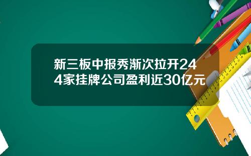 新三板中报秀渐次拉开244家挂牌公司盈利近30亿元