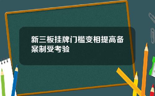 新三板挂牌门槛变相提高备案制受考验