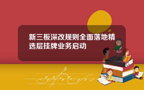 新三板深改规则全面落地精选层挂牌业务启动