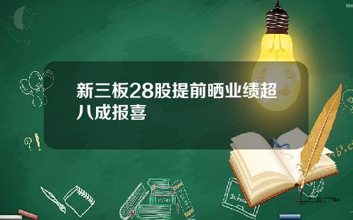 新三板28股提前晒业绩超八成报喜