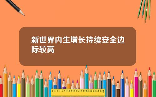 新世界内生增长持续安全边际较高