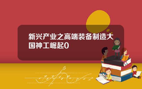 新兴产业之高端装备制造大国神工崛起0