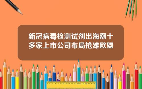 新冠病毒检测试剂出海潮十多家上市公司布局抢滩欧盟