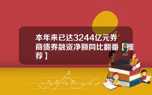 本年来已达3244亿元券商债券融资净额同比翻番【推荐】