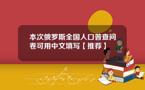 本次俄罗斯全国人口普查问卷可用中文填写【推荐】