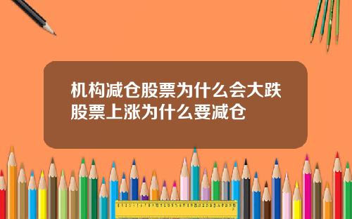 机构减仓股票为什么会大跌股票上涨为什么要减仓