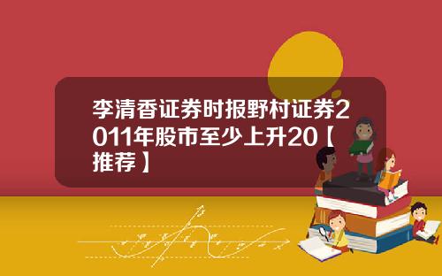 李清香证券时报野村证券2011年股市至少上升20【推荐】