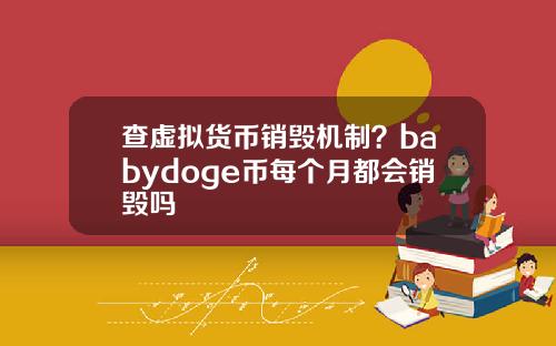 查虚拟货币销毁机制？babydoge币每个月都会销毁吗