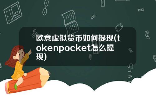 欧意虚拟货币如何提现(tokenpocket怎么提现)