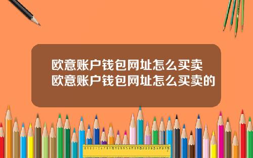 欧意账户钱包网址怎么买卖欧意账户钱包网址怎么买卖的