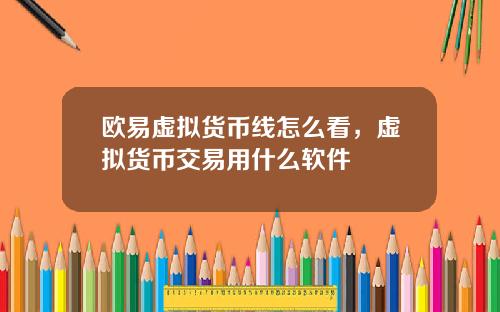 欧易虚拟货币线怎么看，虚拟货币交易用什么软件