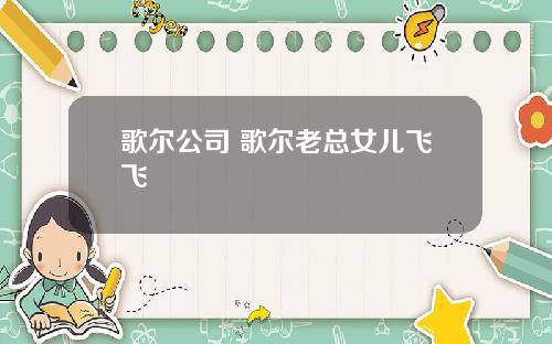 歌尔公司 歌尔老总女儿飞飞