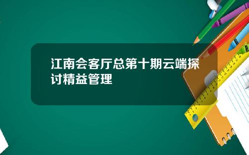 江南会客厅总第十期云端探讨精益管理