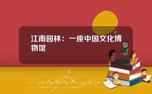 江南园林：一座中国文化博物馆