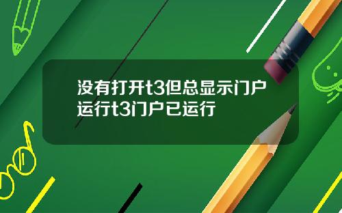 没有打开t3但总显示门户运行t3门户已运行