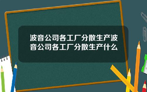 波音公司各工厂分散生产波音公司各工厂分散生产什么