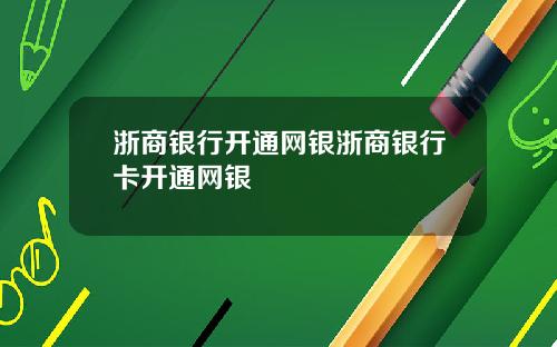 浙商银行开通网银浙商银行卡开通网银