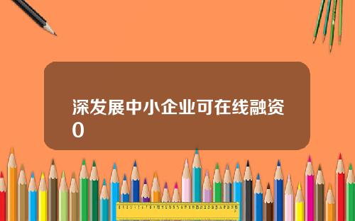 深发展中小企业可在线融资0