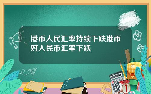 港币人民汇率持续下跌港币对人民币汇率下跌