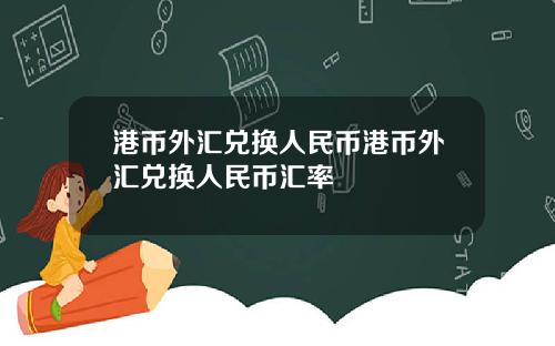 港币外汇兑换人民币港币外汇兑换人民币汇率