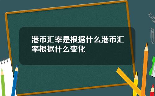 港币汇率是根据什么港币汇率根据什么变化