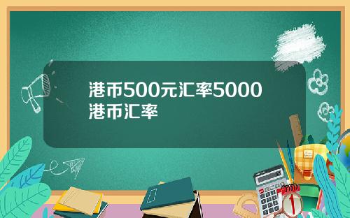 港币500元汇率5000港币汇率
