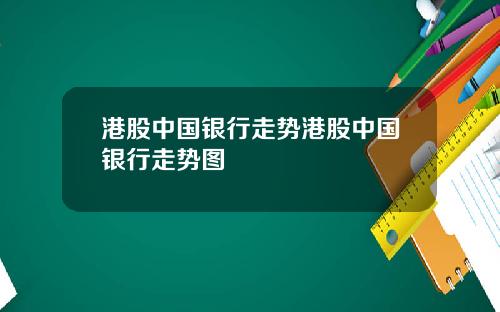 港股中国银行走势港股中国银行走势图
