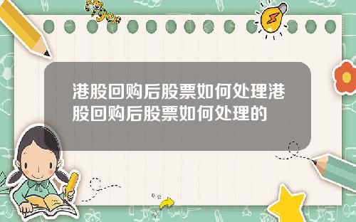 港股回购后股票如何处理港股回购后股票如何处理的